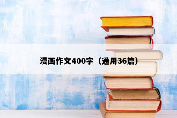漫画作文400字（通用36篇）
