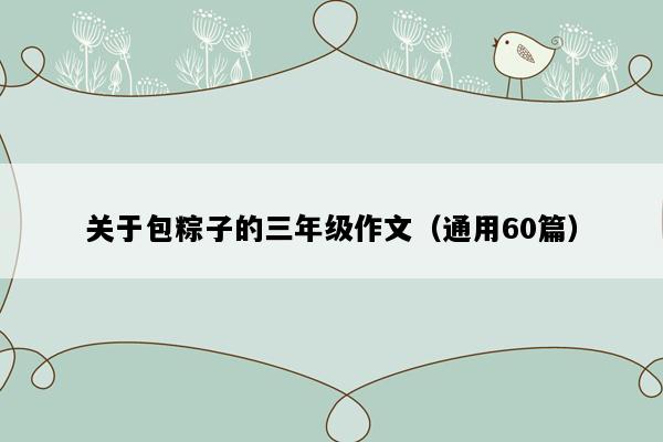 关于包粽子的三年级作文（通用60篇）