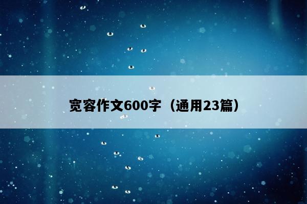 宽容作文600字（通用23篇）