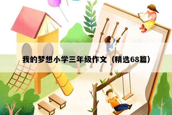 我的梦想小学三年级作文（精选68篇）