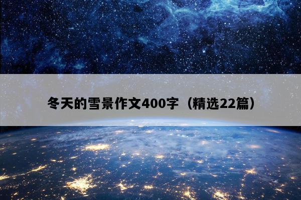 冬天的雪景作文400字（精选22篇）