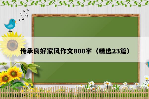 传承良好家风作文800字（精选23篇）
