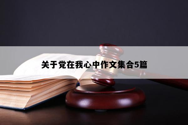 关于党在我心中作文集合5篇