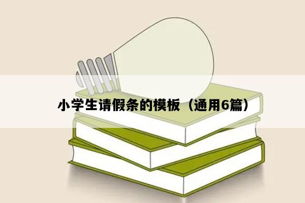 小学生请假条的模板（通用6篇）