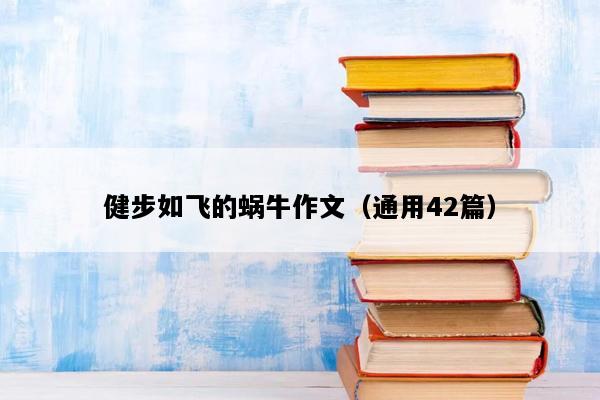 健步如飞的蜗牛作文（通用42篇）