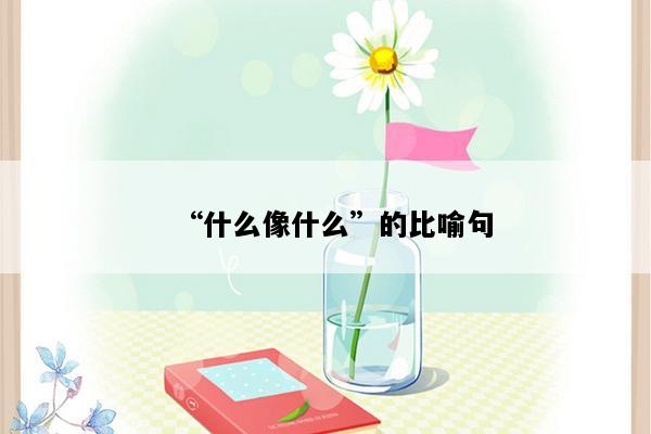 “什么像什么”的比喻句
