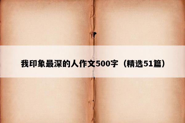 我印象最深的人作文500字（精选51篇）