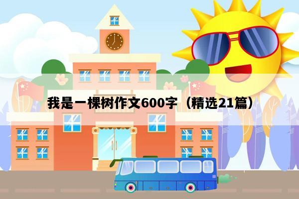 我是一棵树作文600字（精选21篇）
