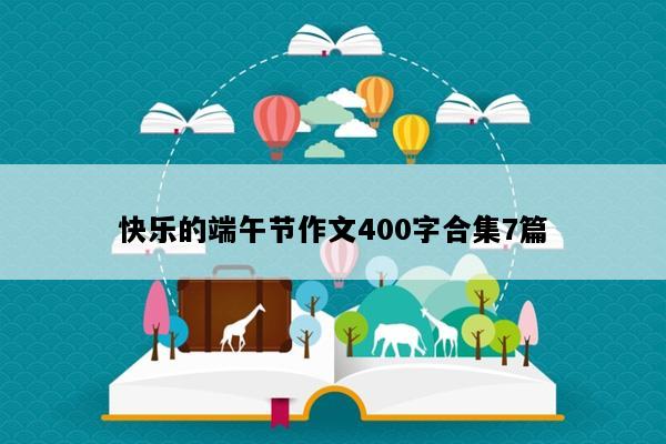 快乐的端午节作文400字合集7篇