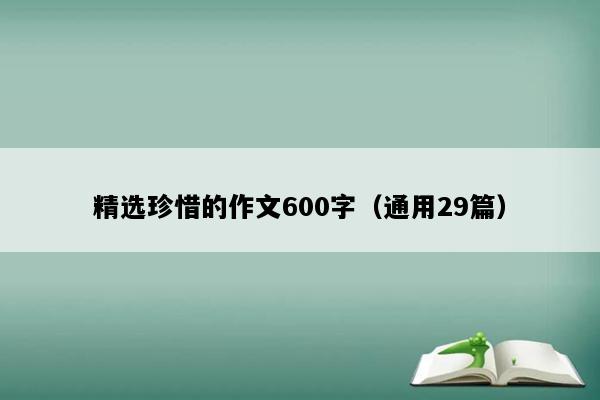 精选珍惜的作文600字（通用29篇）