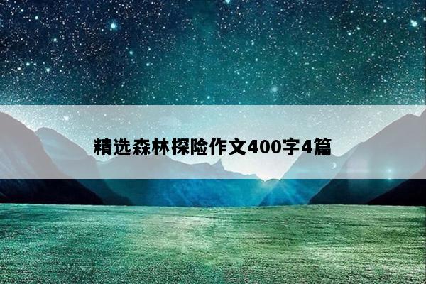 精选森林探险作文400字4篇