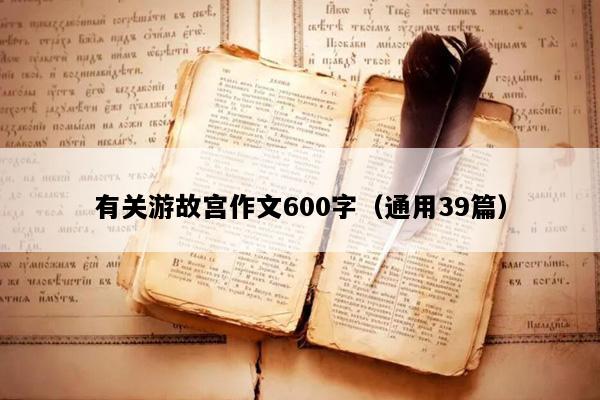 有关游故宫作文600字（通用39篇）