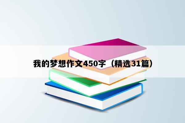 我的梦想作文450字（精选31篇）
