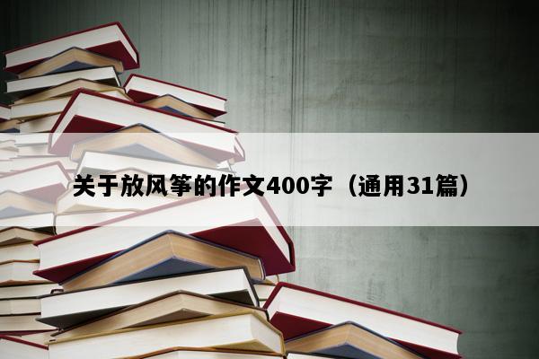 关于放风筝的作文400字（通用31篇）