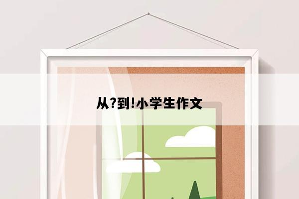 从?到!小学生作文