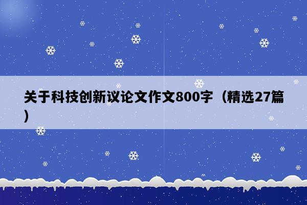 关于科技创新议论文作文800字（精选27篇）