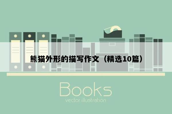 熊猫外形的描写作文（精选10篇）