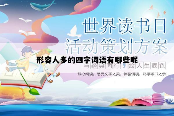 形容人多的四字词语有哪些呢