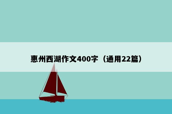 惠州西湖作文400字（通用22篇）