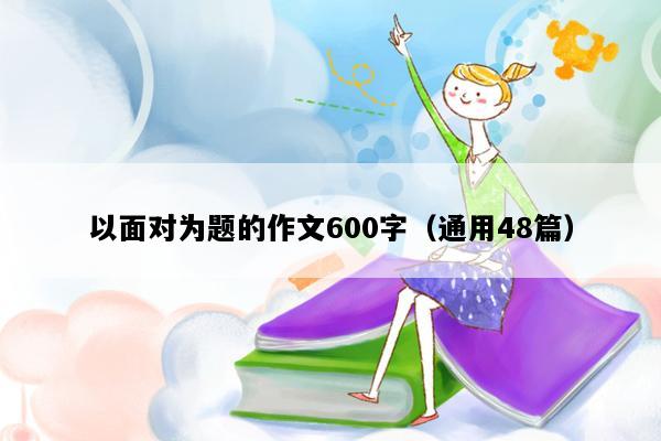 以面对为题的作文600字（通用48篇）