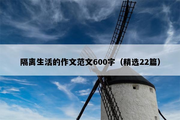 隔离生活的作文范文600字（精选22篇）