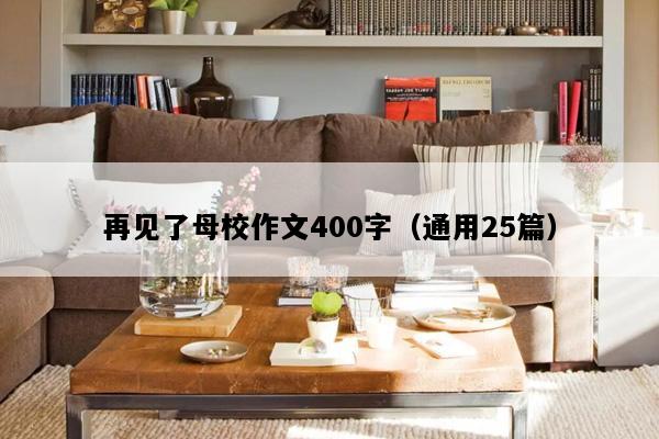 再见了母校作文400字（通用25篇）