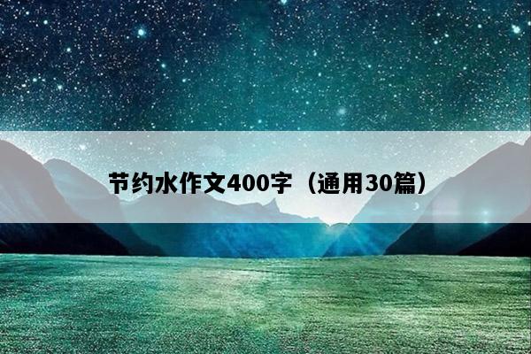 节约水作文400字（通用30篇）