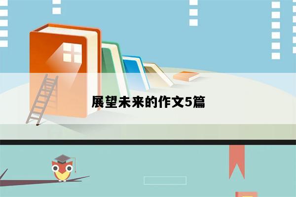展望未来的作文5篇