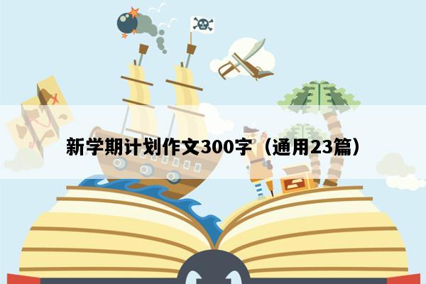 新学期计划作文300字（通用23篇）