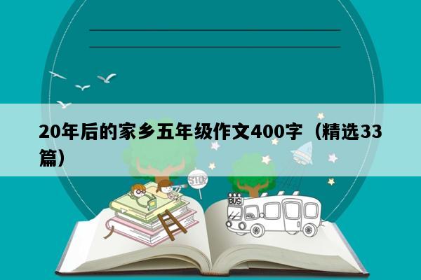20年后的家乡五年级作文400字（精选33篇）
