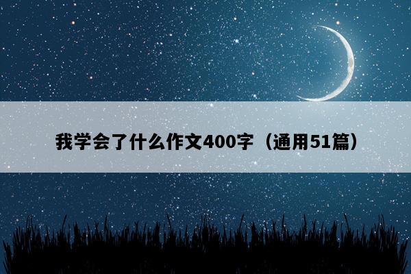 我学会了什么作文400字（通用51篇）