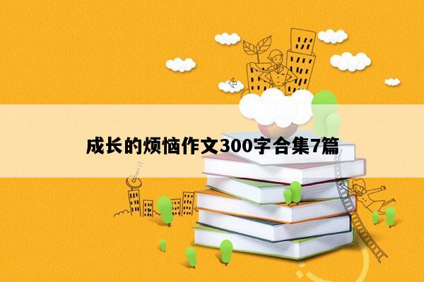 成长的烦恼作文300字合集7篇