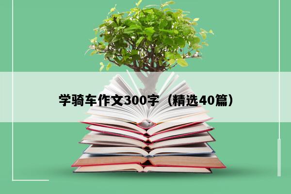 学骑车作文300字（精选40篇）