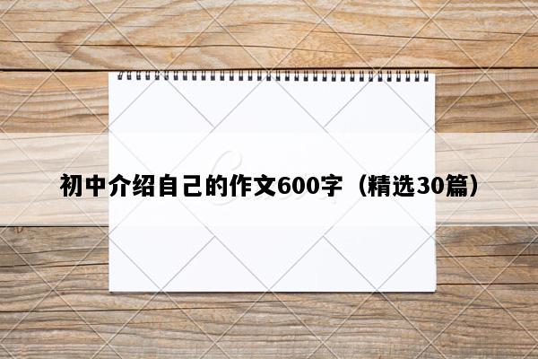 初中介绍自己的作文600字（精选30篇）