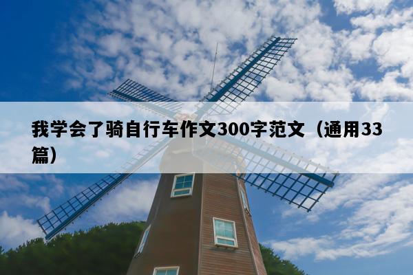 我学会了骑自行车作文300字范文（通用33篇）