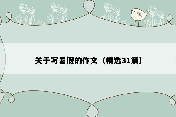 关于写暑假的作文（精选31篇）