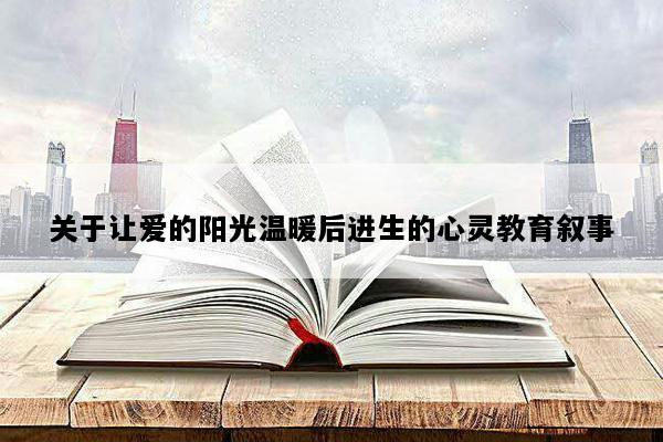 关于让爱的阳光温暖后进生的心灵教育叙事