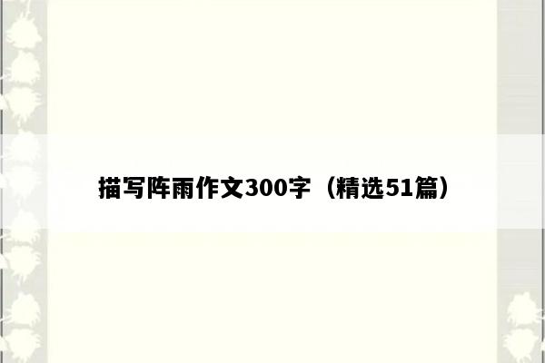 描写阵雨作文300字（精选51篇）