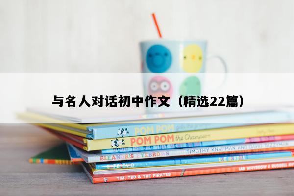 与名人对话初中作文（精选22篇）