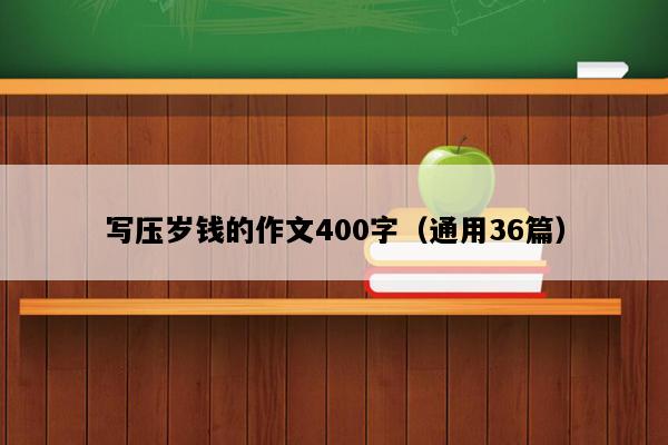 写压岁钱的作文400字（通用36篇）