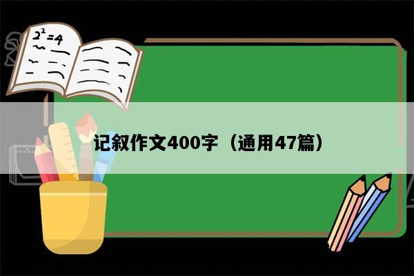 记叙作文400字（通用47篇）