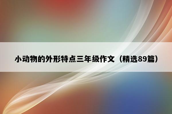 小动物的外形特点三年级作文（精选89篇）