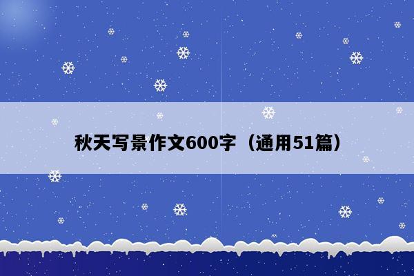 秋天写景作文600字（通用51篇）