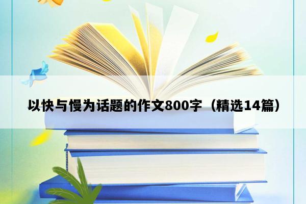 以快与慢为话题的作文800字（精选14篇）