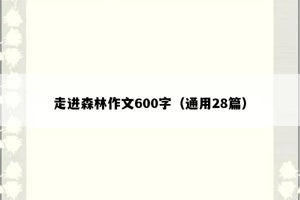 走进森林作文600字（通用28篇）