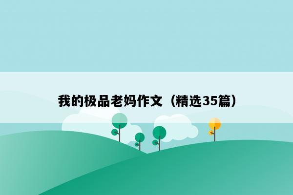 我的极品老妈作文（精选35篇）