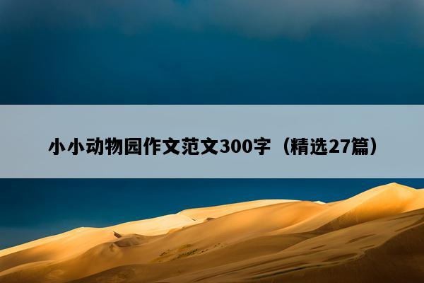小小动物园作文范文300字（精选27篇）