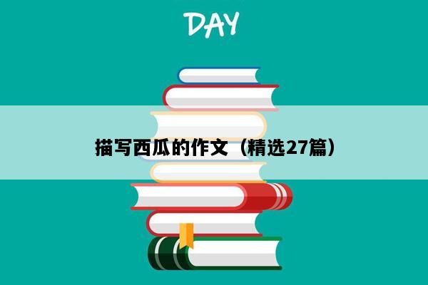 描写西瓜的作文（精选27篇）