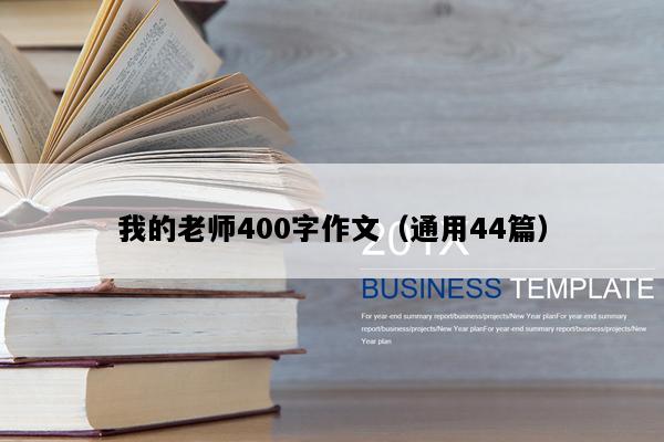 我的老师400字作文（通用44篇）