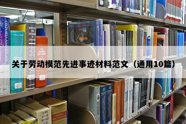 关于劳动模范先进事迹材料范文（通用10篇）